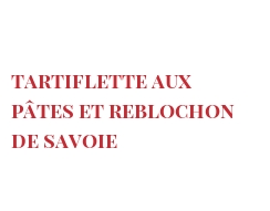 Recette Tartiflette aux pâtes et Reblochon de Savoie